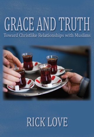 GRACE AND TRUTH: Toward Christlike Relationships with Muslims