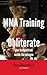 MMA Training: How To Obliterate Your Competition Inside The Octagon