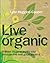 Live Organic: 52 Brilliant Ideas for an Altogether Natural Lifestyle