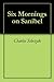 Six Mornings on Sanibel by Charles Sobczak Six Mornings on Sanibel by Charles Sobczak