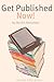 Get Published NOW! How to Skip the Middleman and Publish and Market Your Book on Kindle, Nook, and iBooks