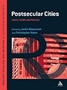 Postsecular Cities: Religious Space, Theory and Practice (Continuum Resources in Religion and Political Culture)