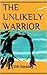 THE UNLIKELY WARRIOR by Tim Bowley