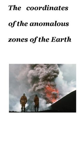 The Coordinates of the Anomalous Zones of the Earth (Kindle Edition)