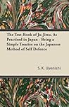 The Text-Book of Ju-Jitsu, as Practised in Japan - Being a Simple Treatise on the Japanese Method of Self Defence The Text-Book of Ju-Jitsu, as Practised in Japan - Being a Simple Treatise on the Japanese Method of Self Defence