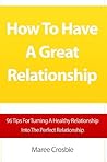 How To Have A Great Relationship by Maree Crosbie How To Have A Great Relationship by Maree Crosbie