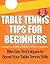 Table Tennis Tips for Beginners: (Bite-Size Techniques to Boost Your Table Tennis Skills)