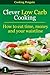 Clever Low Carb Cooking - How To Cut Time, Money and Your Waistline