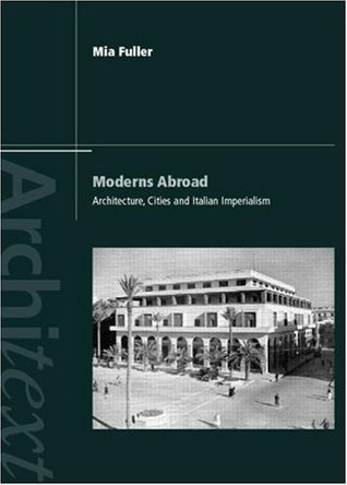 Moderns Abroad: Architecture, Cities and Italian Imperialism (Kindle Edition)