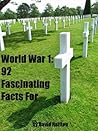 World War 1: 92 Fascinating Facts For Kids About World War 1: Facts About World War 1