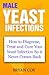 Male Yeast Infections: How to Diagnose, Treat and Cure Your Yeast Infection So it Never Comes Back