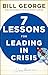 Seven Lessons for Leading in Crisis by Bill  George