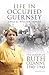 Life in Occupied Guernsey: The Diaries of Ruth Ozanne 1940-1945