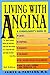 Living With Angina: A Cardiologist's Guide to Dealing With Your Chest Pain and Your Doctor. 2nd Edition