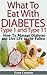 What To Eat With Diabetes Type 1 and 2 - How To Manage Diabetes and Live Life to the Fullest.