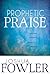 Prophetic Praise by Joshua Fowler