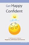 Get Happy & Confident: A No-Nonsense Guide to Happiness, Self-Esteem and charisma