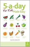 5-a-day For Kids Made Easy: Quick and easy recipes and tips to feed your child more fruit and vegetables and convert fussy eaters 5-a-day For Kids Made Easy: Quick and easy recipes and tips to feed your child more fruit and vegetables and convert fussy eaters