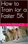 How to Train for a Faster 5K How to Train for a Faster 5K