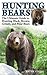 Hunting Bears: The Ultimate Guide to Hunting Black, Brown, Grizzly, and Polar Bears