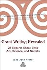 Grant Writing Revealed: 25 Experts Share Their Art, Science, and Secrets Grant Writing Revealed: 25 Experts Share Their Art, Science, and Secrets