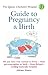 The Queen Charlotte's Hospital Guide to Pregnancy & Birth: All You Have Ever Wanted to Know - From Preconception to Birth - From Britain's Leading Maternity Hospital