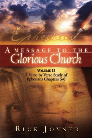A Message to the Glorious Church, Volume II: A Verse by Verse study of Ephesians 4-5