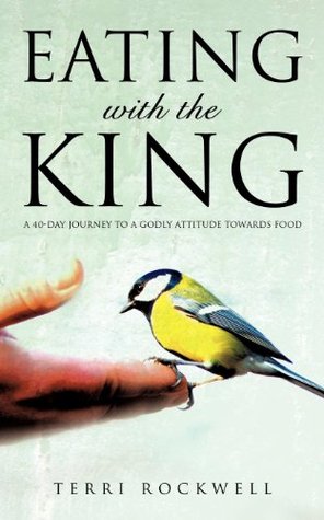 Eating With The King: A 40-Day Journey to a Godly Attitude Towards Food