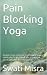 Pain Blocking Yoga: Simple Yoga steps to strengthen your mind physically (block out pain) and spiritually (live a lot happier).