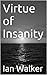 Virtue of Insanity by Ian Walker