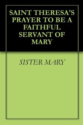 SAINT THERESA'S PRAYER TO BE A FAITHFUL SERVANT OF MARY (Kindle Edition)