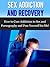 Sex Addiction and Recovery: How to Cure Addiction to Sex and Pornography and Free Yourself for Life!