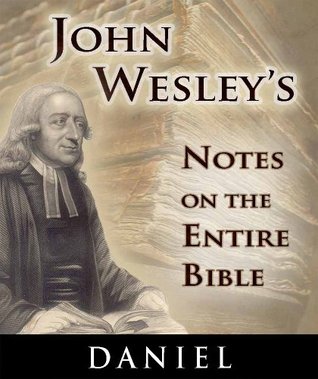 Notes on the Entire Bible-The Book of Daniel (John Wesley's Notes on the Entire Bible)