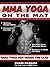 MMA Yoga On The Mat: Real Yoga For Inside The Cage