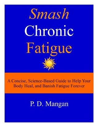 Smash Chronic Fatigue: A Concise, Science-Based Guide to Help Your Body Heal, and Banish Fatigue Forever (Kindle Edition)