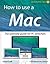 How to use a Mac - Quick and Easy. The Ultimate Guide for PC ... by Darryl Cook