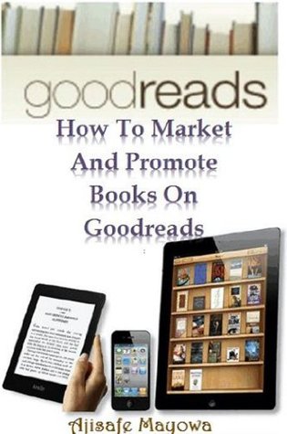 Goodreads Marketing For Authors : How to Market and Promote Books on Goodreads (Kindle Edition)