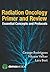 Radiation Oncology Primer and Review: Essential Concepts and Protocols