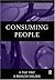 Consuming People: From Political Economy to Theatres of Consumption (Routledge Studies in Consumer Research)