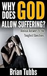 Why Does God Allow Suffering? Why God Permits Evil and Tragedy and How to Cope With the Grief They Cause (Biblical Answers to the Toughest Questions) Why Does God Allow Suffering? Why God Permits Evil and Tragedy and How to Cope With the Grief They Cause (Biblical Answers to the Toughest Questions)