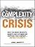 The Complexity Crisis: Why too many products, markets, and customers are crippling your company--and what to do about it