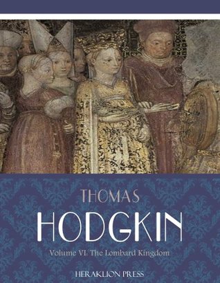 Italy and Her Invaders: Volume VI - The Lombard Kingdom