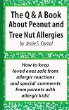 A Q&A Book about Peanuts and Tree Nut Allergies: How to Keep Loved Ones Safe from Allergic Reactions (Peanut and Tree Nut Allergies 1) A Q&A Book about Peanuts and Tree Nut Allergies: How to Keep Loved Ones Safe from Allergic Reactions (Peanut and Tree Nut Allergies 1)