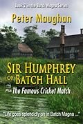 Sir Humphrey of Batch Hall plus The Famous Cricket Match