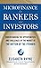 Microfinance for Bankers and Investors: Understanding the Opportunities and Challenges of the Market at the Bottom of the Pyramid