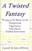 A Twisted Fantasy - Wrong on So Many Levels - Dyspareunia, Vaginismus, Vulvodynia, Painful Intercourse