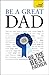 Be a Great Dad: A practical guide to confident fatherhood for dads old and new (Teach Yourself)