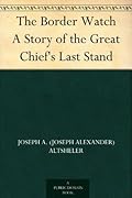 The Border Watch: A Story of the Great Chief's Last Stand