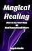 Magical Healing: How to Use Your Mind to Heal Yourself and Others