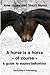 A horse is a horse - of course by Jane Myers